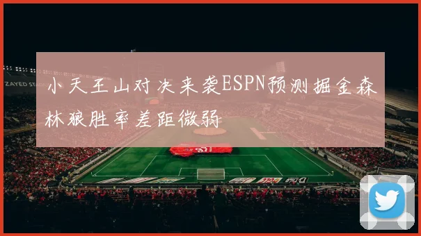 小天王山对决来袭ESPN预测掘金森林狼胜率差距微弱
