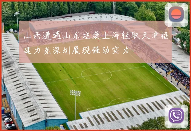 山西遭遇山东逆袭上海轻取天津福建力克深圳展现强劲实力