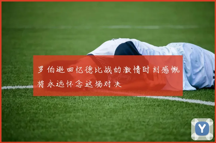 罗伯逊回忆德比战的激情时刻感慨将永远怀念这场对决